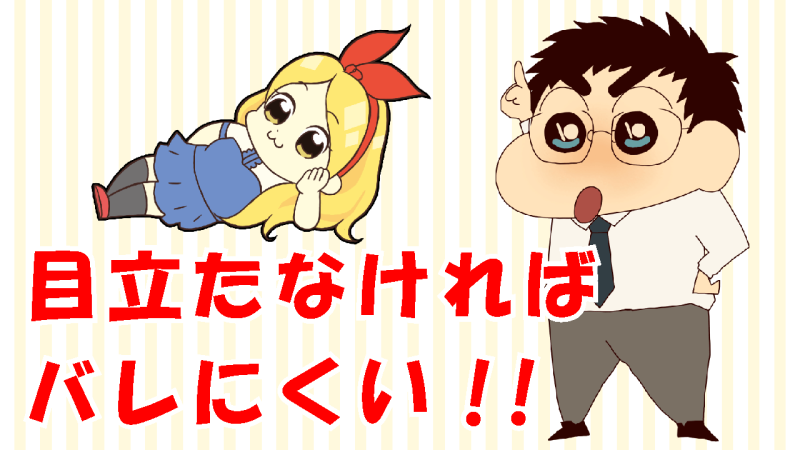 目立たなけばバレにくい